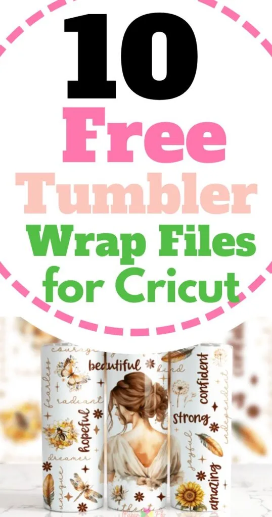 A graphic featuring '10 Free Tumbler Wrap Files for Cricut' with an example of a tumbler decorated with a wrap design showcasing a woman with her back turned, butterflies, sunflowers, and inspirational words like 'courageous,' 'beautiful,' 'radiant,' 'hopeful,' 'confident,' 'strong,' and 'amazing.' The background includes a blurred image of craft materials.