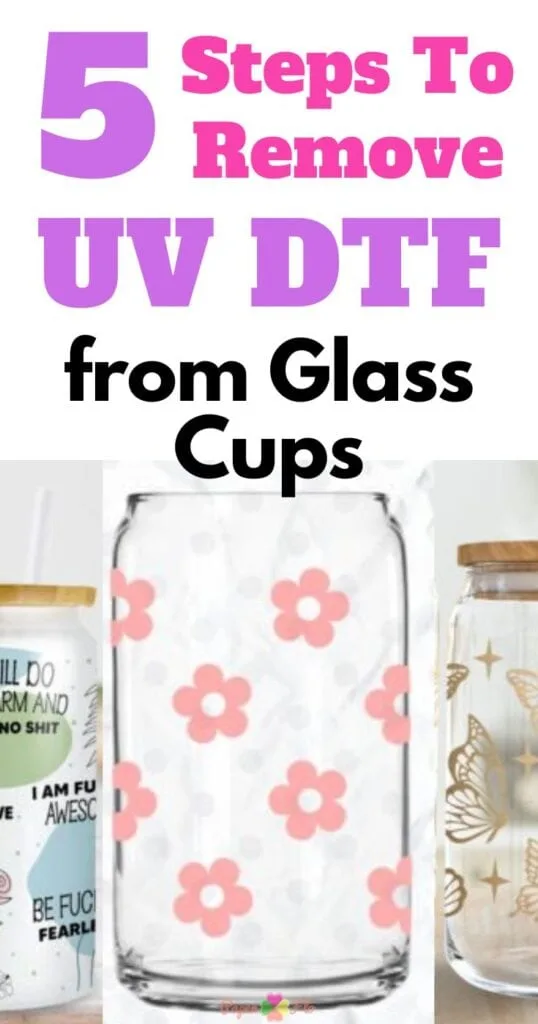 3 glass Libby jars with floral, quote and butterfly wraps on them. Above them are the words 5 Steps to Remove UV DTF from Glass Cups